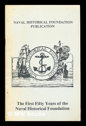 Seller image for The first fifty years of the Naval Historical Foundation for sale by MW Books Ltd.