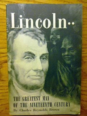 Lincoln: The Greatest Man of the Nineteenth Century.