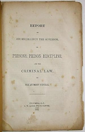 REPORT TO HIS EXCELLENCY THE GOVERNOR, ON PRISONS, PRISON DISCIPLINE, AND THE CRIMINAL LAW, BY TH...