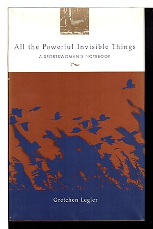 ALL THE POWERFUL INVISIBLE THINGS: A Sportswoman's Notebook.