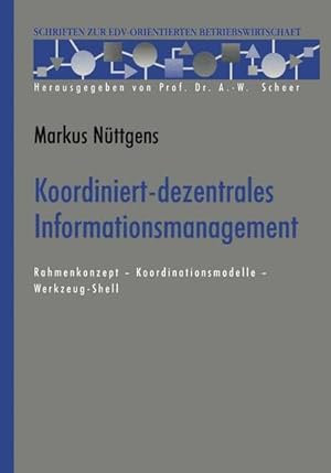 Koordiniert-dezentrales Informationsmanagement : Rahmenkonzept - Koordinationsmodelle - Werkzeug-...