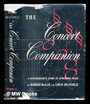 Image du vendeur pour The concert companion : a comprehensive guide to symphonic music / by Robert Bagar and Louis Biancolli; with an introd. by Deems Taylor mis en vente par MW Books