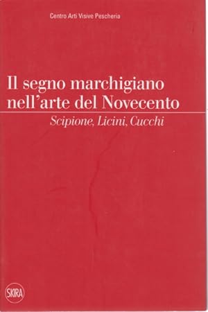 Image du vendeur pour Il segno marchigiano nell'arte del Novecento Scipione, Licini, Cucchi mis en vente par Di Mano in Mano Soc. Coop