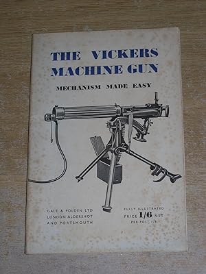 The Vickers Machine Gun: Mechanism Made Easy Fully Illustrated