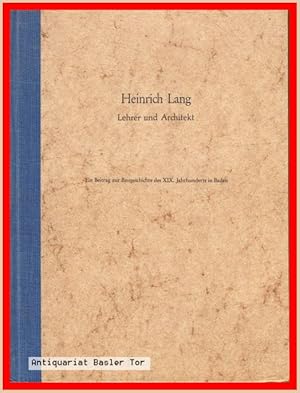 Heinrich Lang. Lehrer und Architekt. Ein Beitrag zur Baugeschichte des XIX. Jahrhunderts in Baden.