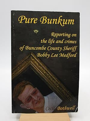 Bild des Verkufers fr Pure Bunkum: Reporting on the life and crimes of Buncombe County Sheriff Bobby Lee Medford (Signed) zum Verkauf von Shelley and Son Books (IOBA)