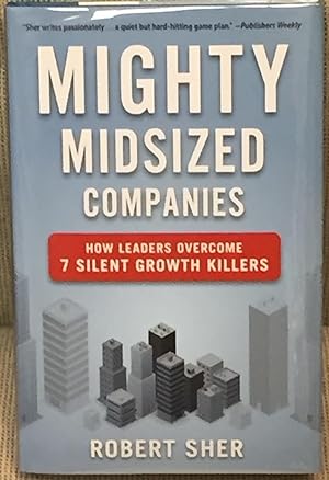 Mighty Midsized Companies, How Leaders Overcome 7 Silent Growth Killers