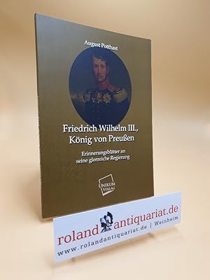 Seller image for Friedrich Wilhelm III., Knig von Preuen: Erinnerungsbltter an seine glorreiche Regierung for sale by Roland Antiquariat UG haftungsbeschrnkt