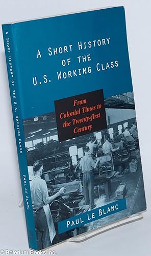 A Short History of the U.S. Working Class; From colonial times to the twenty-first century. Illus...