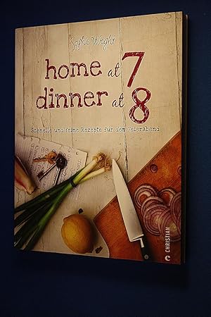 Home at 7, Dinner at 8 : schnelle und feine Rezepte für den Feierabend