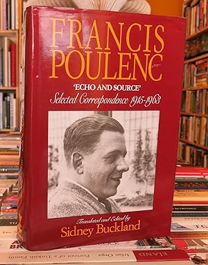 Seller image for FRANCIS POULENC 'ECHO AND SOURCE' SELECTED CORRESPONDENCE 1915-1963 [SIGNED] for sale by Worlds End Bookshop (ABA, PBFA, ILAB)
