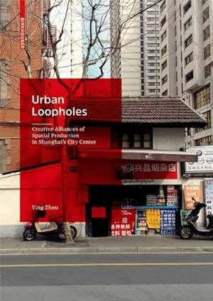 Bild des Verkufers fr Urban Loopholes : Creative Alliances of Spatial Production in Shanghai's City Center zum Verkauf von AHA-BUCH GmbH