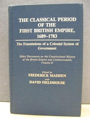 Seller image for The Classical Period of the First British Empire, 1689 - 1783: The Foundations of a Colonial System of Government: Select Documents on the Constitutional History of the British Empire and Commonwealth, Volume II (Documents in Imperial History) for sale by PsychoBabel & Skoob Books