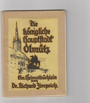 Die königliche Hauptstadt Olmütz; Ein Heimatbüchlein von Dr. Richard Zimprich Herausgegeben im Au...