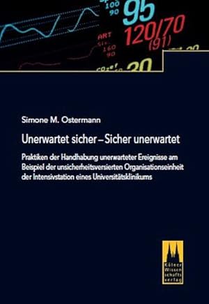 Bild des Verkufers fr Unerwartet sicher - sicher unerwartet : Praktiken der Handhabung unerwarteter Ereignisse am Beispiel der unsicherheitsversierten Organisationseinheit der Intensivstation eines Universittsklinikums. zum Verkauf von Antiquariat Thomas Haker GmbH & Co. KG