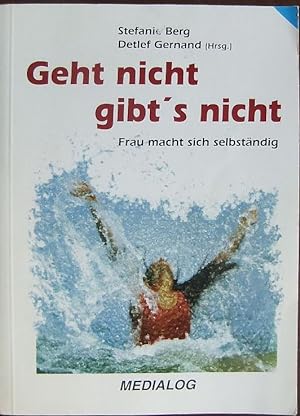 Geht nicht gibt's nicht. : Frau macht sich selbständig. Stefanie Berg ; Detlef Gernand (Hrsg.)