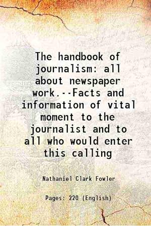 Seller image for The handbook of journalism all about newspaper work.--Facts and information of vital moment to the journalist and to all who would enter this calling 1913 for sale by Gyan Books Pvt. Ltd.