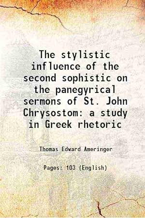 Seller image for The stylistic influence of the second sophistic on the panegyrical sermons of St. John Chrysostom a study in Greek rhetoric Volume 5 1921 for sale by Gyan Books Pvt. Ltd.