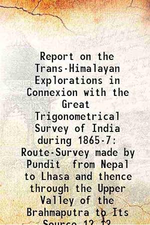 Seller image for Report on the Trans-Himalayan Explorations in Connexion with the Great Trigonometrical Survey of India during 1865-7 Route-Survey made by Pundit from Nepal to Lhasa and thence through the Upper Valley of the Brahmaputra to Its Source Volume 12 1867 for sale by Gyan Books Pvt. Ltd.