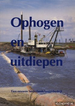 Bild des Verkufers fr Ophogen en uitdiepen. Tien eeuwen Nederlands Baggerbedrijf zum Verkauf von Klondyke