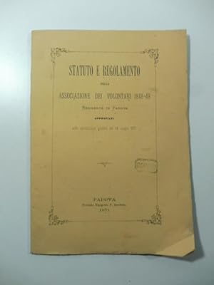 Statuto e regolamento della Associazione dei Volontari 1848-49 residente in Padova approvati nell...