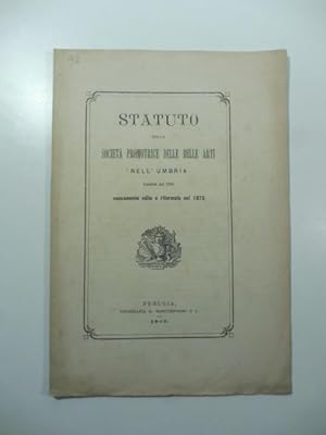 Statuto della Societa' promotrice delle Belle Arti nell'Umbria fondata nel 1863 nuovamente edito ...