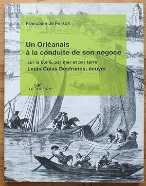 Image du vendeur pour Un orlanais  la conduite de son ngoce sur la Loire, par mer et par terre Louis Colas Desfrancs, cuyer mis en vente par Aberbroc