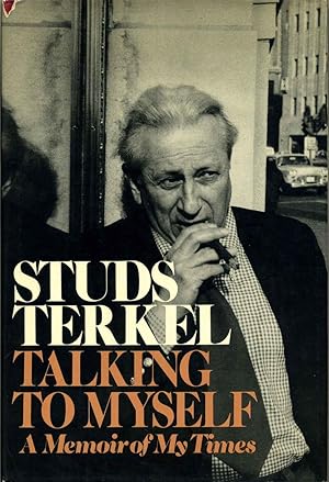 TALKING TO MYSELF. A Memoir of My Times. Signed and inscribed by Studs Terkel.