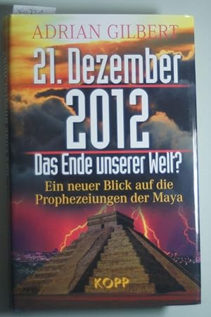 21. Dezember 2012 - Das Ende unserer Welt: Ein neuer Blick auf die Prophezeiungen der Maya