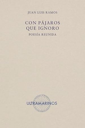 Imagen del vendedor de Con pjaros que ignoro: poesa reunida. a la venta por ARREBATO LIBROS