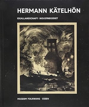 Hermann Kätelhön. Ideallandschaft: Industriegebiet / Museum Folkswang ; Konzeption Katalog: Tobia...
