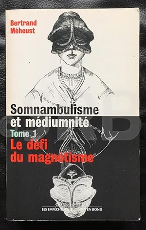 Somnambulisme et médiumnité. 1. Le défi du magnétisme animal. 2. Le choc des sciences psychiques.