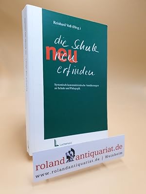 Die Schule neu erfinden : systemisch-konstruktivistische Annäherungen an Schule und Pädagogik. Re...