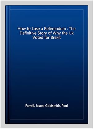 Imagen del vendedor de How to Lose a Referendum : The Definitive Story of Why the Uk Voted for Brexit a la venta por GreatBookPrices