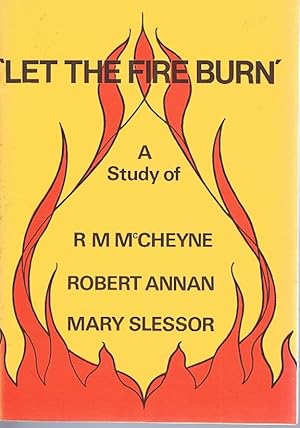 Image du vendeur pour Let the Fire Burn: A Study of R. M. McCheyne, Robert Annan, Mary Slessor mis en vente par Lazy Letters Books