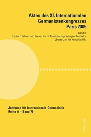 Akten des XI. Internationalen Germanistenkongresses Paris 2005- Germanistik im Konflikt der Kultu...