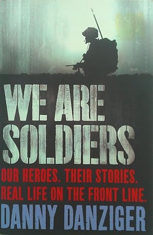 We Are Soldiers: Our Heroes. Their Stories. Real Life On The Front Line.