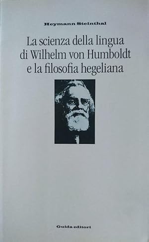 La scienza della lingua di Wilhelm von Humboldt e la filosofia hegeliana: filologia, storia e psi...