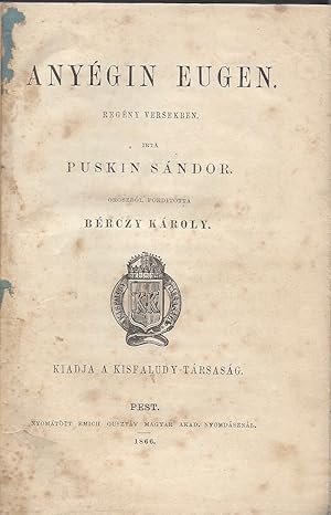 Anyégin Eugen. Regény versekben. Irta Puskin Sándor. Oroszból forditotta Bérczy Károly. [Eugene O...