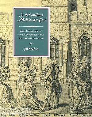 Seller image for SUCH CONSTANT AFFECTIONATE CARE: LADY CHARLOTTE FINCH - ROYAL GOVERNESS & THE CHILDREN OF GEORGE III for sale by Oak Knoll Books, ABAA, ILAB