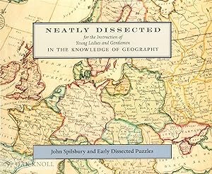 Seller image for NEATLY DISSECTED FOR THE INSTRUCTION OF YOUNG LADIES AND GENTLEMEN IN THE KNOWLEDGE OF GEOGRAPHY: JOHN SPILSBURY AND EARLY DISSECTED PUZZLES for sale by Oak Knoll Books, ABAA, ILAB