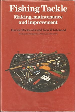 Seller image for FISHING TACKLE: MAKING, MAINTENANCE AND IMPROVEMENT. By Barrie Rickards and Ken Whitehead. With contributions from Les Beecroft. for sale by Coch-y-Bonddu Books Ltd