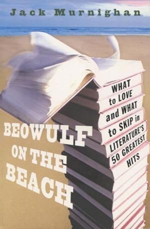 Seller image for Beowulf On The Beach: What To Love And What To Skip in Literature's 50 Greatest Hits for sale by Kenneth A. Himber