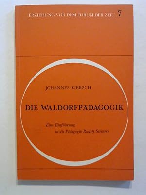 Die Waldorfpädagogik. Eine Einführung in die Pädagogik Rudolf Steiners. Erziehung vor dem Forum d...