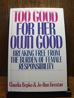 Seller image for TOO GOOD FOR HER OWN GOOD: Breaking Free from the Burden of Female Responsibility for sale by The Book Abyss
