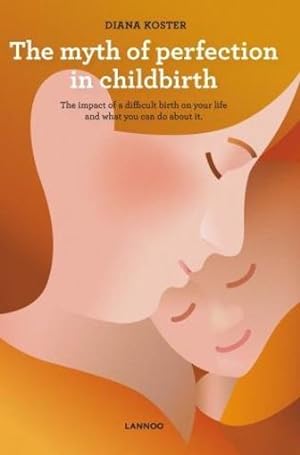 the myth of perfection in childbirth ; the impact of a difficult birth on your life and what you ...