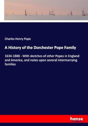 Bild des Verkufers fr A History of the Dorchester Pope Family : 1634-1888 - With sketches of other Popes in England and America, and notes upon several intermarrying families zum Verkauf von AHA-BUCH GmbH