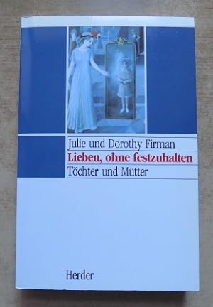 Seller image for Lieben, ohne Festzuhalten - Tchter und Mtter. for sale by Antiquariat BcherParadies