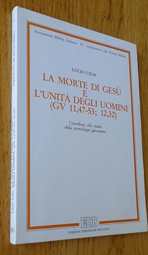 La Morte di Gesù e l'unità degli uomini (Gv 11,47-53 ; 12,32). Contributo allo studio della soter...