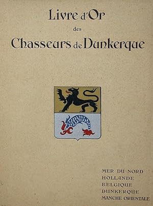 Livre d'Or des Chasseurs de Dunkerque, 1939-1940. Mer du Nord - Hollande - Belgique - Dunkerque -...